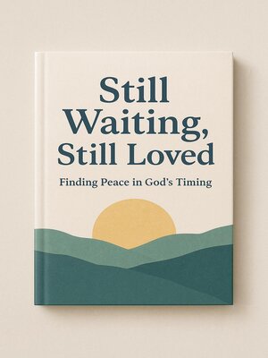 cover image of Still waiting, still loved, finding peace in God's timing